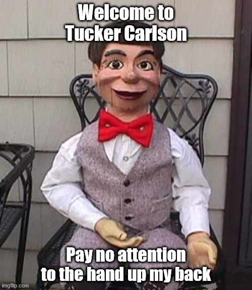 Welcome to Tucker Carlson; Pay no attention to the hand up my back | made w/ Imgflip meme maker
