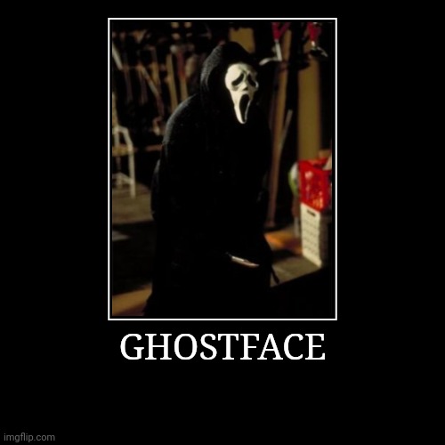Ghostface | image tagged in demotivationals,ghostface | made w/ Imgflip demotivational maker