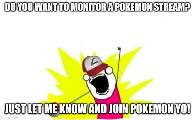 both streams are great | DO YOU WANT TO MONITOR A POKEMON STREAM? JUST LET ME KNOW AND JOIN POKEMON YO! | image tagged in catch all the pokemon | made w/ Imgflip meme maker