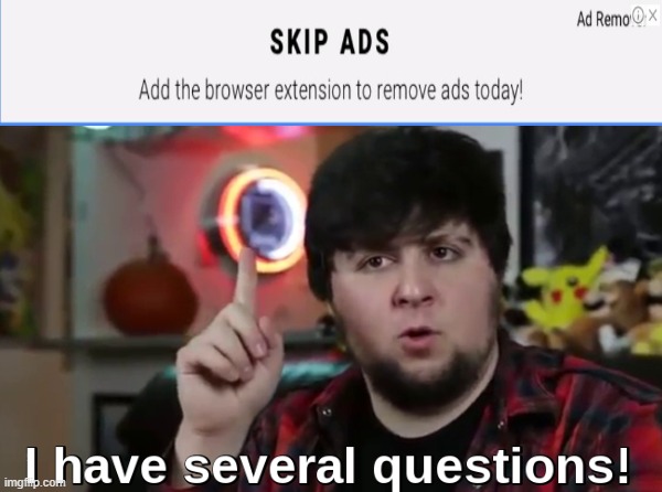 Why would they make an Ad if it removes Ads??? | image tagged in memes,jontron,confused,jontron i have several questions | made w/ Imgflip meme maker