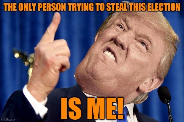 I can't wait till this orange diaper finally gets thrown out. | THE ONLY PERSON TRYING TO STEAL THIS ELECTION; IS ME! | image tagged in trump is a moron,why is trump so dumb,trump memes,dumb trump,trump sucks,memes | made w/ Imgflip meme maker