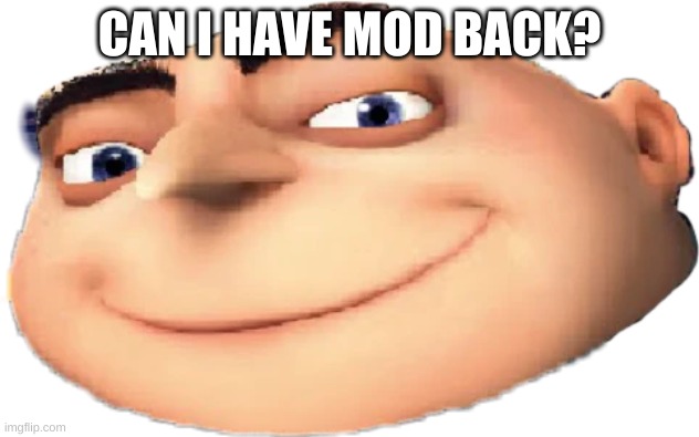 Gru transparent | CAN I HAVE MOD BACK? | image tagged in gru transparent | made w/ Imgflip meme maker