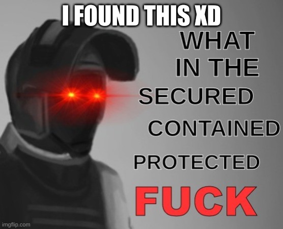 what in the scpf | I FOUND THIS XD | image tagged in what in the scpf | made w/ Imgflip meme maker