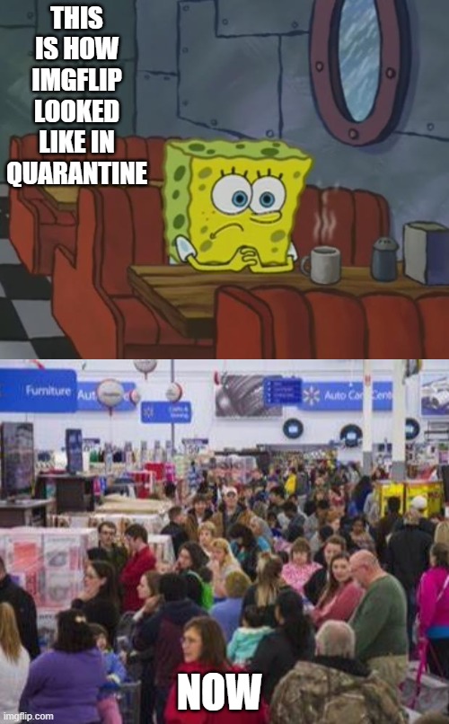 THIS IS HOW IMGFLIP LOOKED LIKE IN QUARANTINE; NOW | image tagged in spongebob waiting | made w/ Imgflip meme maker
