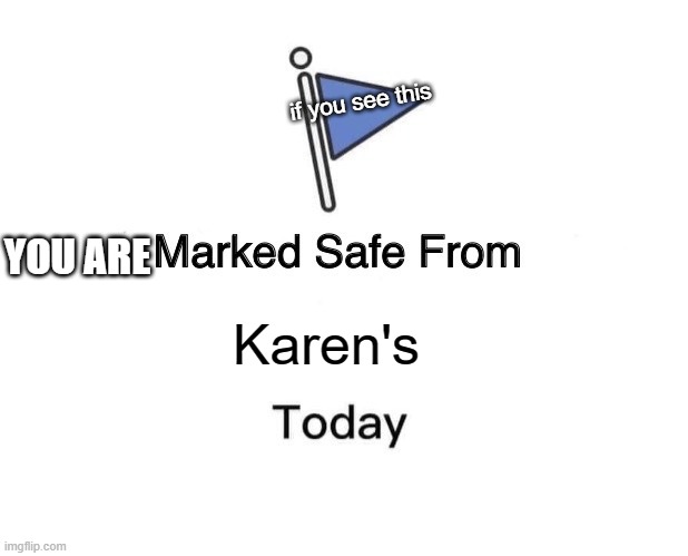 Marked Safe From Meme | if you see this; YOU ARE; Karen's | image tagged in memes,marked safe from | made w/ Imgflip meme maker