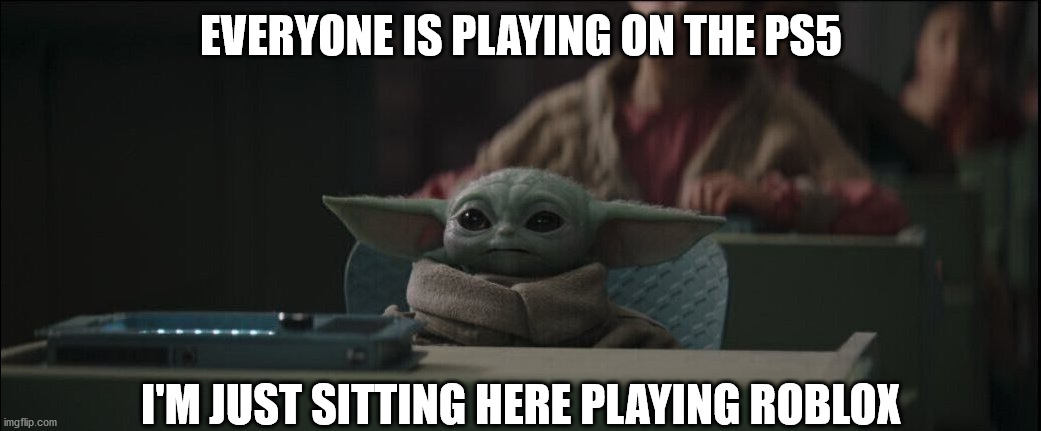 Baby Yoda Computer Desk Meme | EVERYONE IS PLAYING ON THE PS5; I'M JUST SITTING HERE PLAYING ROBLOX | image tagged in baby yoda computer desk,memes,funny,disney plus,roblox,ps5 | made w/ Imgflip meme maker