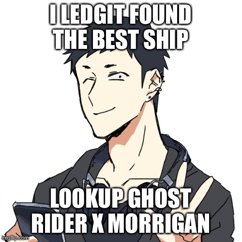 big poopoo head | I LEDGIT FOUND THE BEST SHIP; LOOKUP GHOST RIDER X MORRIGAN | image tagged in emo cool | made w/ Imgflip meme maker