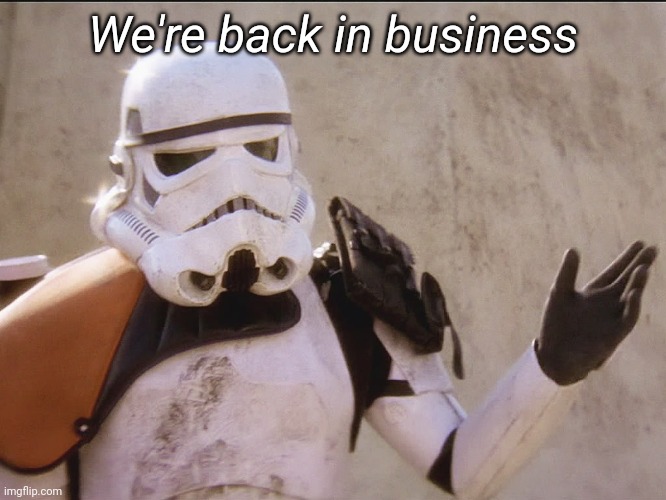 Move along sand trooper star wars | We're back in business | image tagged in move along sand trooper star wars | made w/ Imgflip meme maker