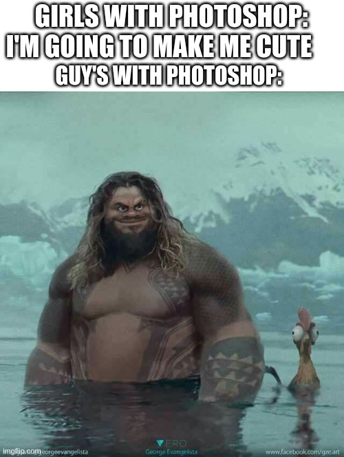 meme | GIRLS WITH PHOTOSHOP: I'M GOING TO MAKE ME CUTE; GUY'S WITH PHOTOSHOP: | image tagged in funny | made w/ Imgflip meme maker