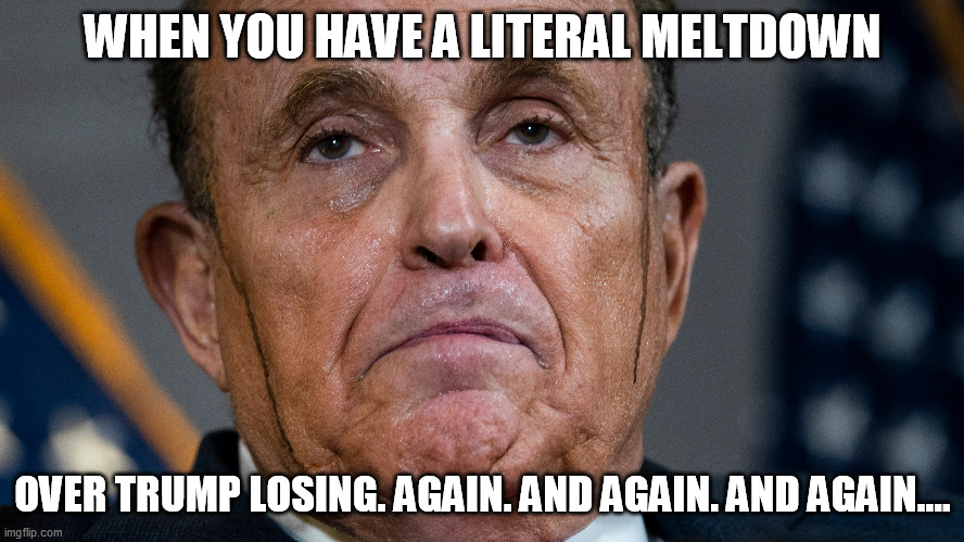 Representative of Trump's supporters all over the place | WHEN YOU HAVE A LITERAL MELTDOWN; OVER TRUMP LOSING. AGAIN. AND AGAIN. AND AGAIN.... | image tagged in rudy meltdown | made w/ Imgflip meme maker