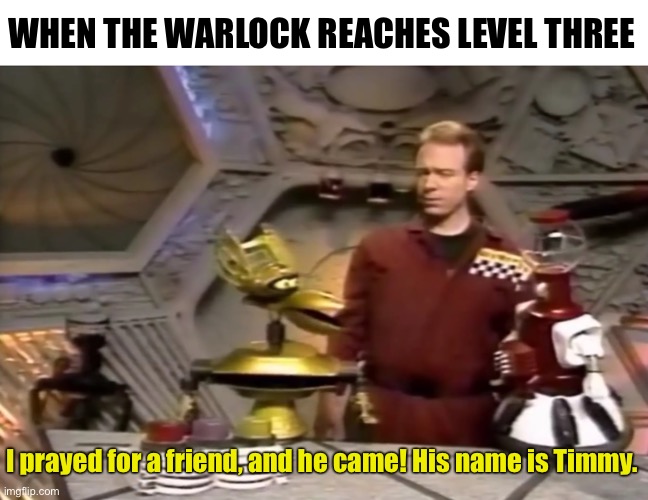 WHEN THE WARLOCK REACHES LEVEL THREE; I prayed for a friend, and he came! His name is Timmy. | made w/ Imgflip meme maker