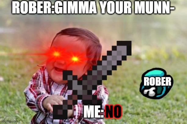 ROBER:GIMMA YOUR MUNN-; ROBER; ME:; NO | made w/ Imgflip meme maker