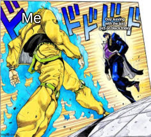 JOTARO | Me; Guy leaving with the last ps5 on black friday | image tagged in funny | made w/ Imgflip meme maker