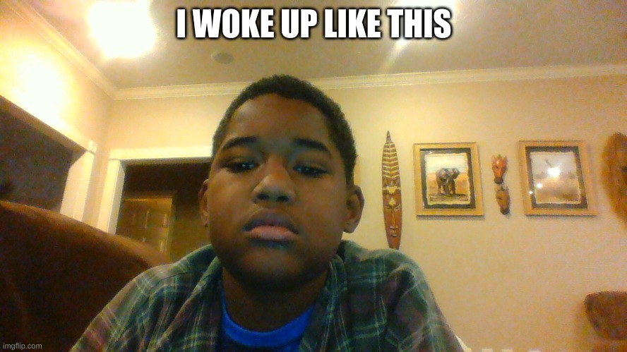 bored | I WOKE UP LIKE THIS | image tagged in tired | made w/ Imgflip meme maker