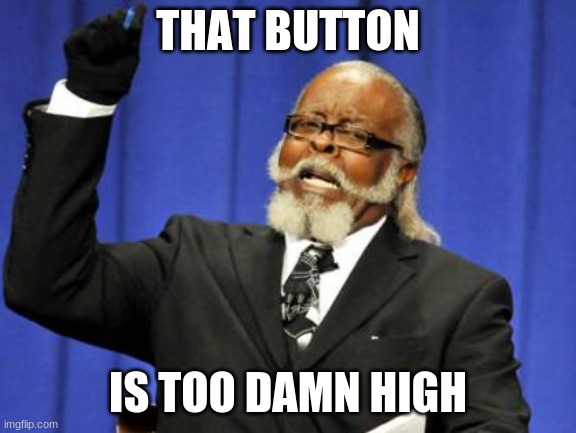 Too Damn High Meme | THAT BUTTON IS TOO DAMN HIGH | image tagged in memes,too damn high | made w/ Imgflip meme maker