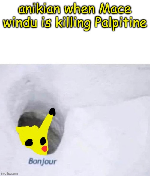 anakin | anikian when Mace windu is killing Palpitine | image tagged in pikachu bonjour,star wars day | made w/ Imgflip meme maker