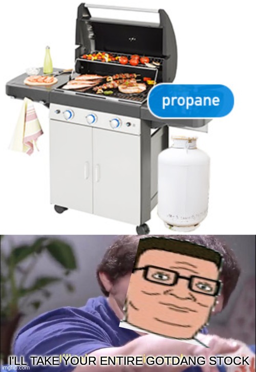 lololol | I'LL TAKE YOUR ENTIRE GOTDANG STOCK | image tagged in i'll take your entire stock,hank hill | made w/ Imgflip meme maker