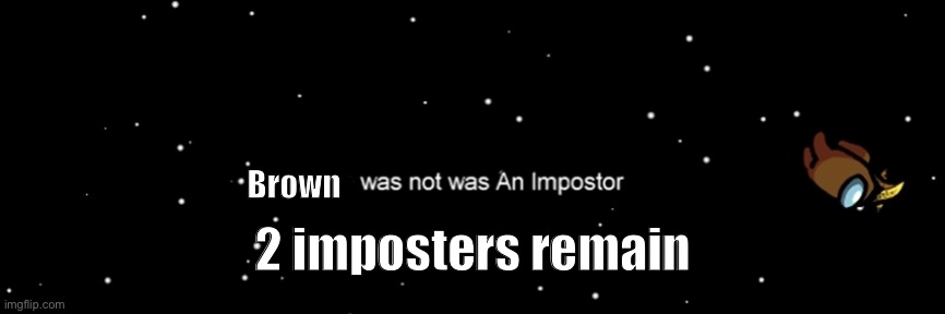 Among us not the imposter | Brown; 2 imposters remain | image tagged in among us not the imposter | made w/ Imgflip meme maker