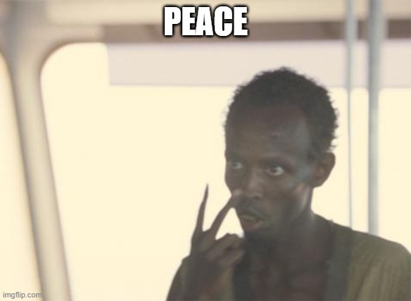 World Peice | PEACE | image tagged in memes,i'm the captain now | made w/ Imgflip meme maker