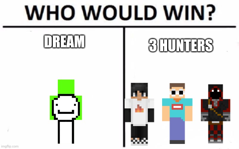 Dream vs 3 hunters | DREAM; 3 HUNTERS | image tagged in memes,who would win | made w/ Imgflip meme maker