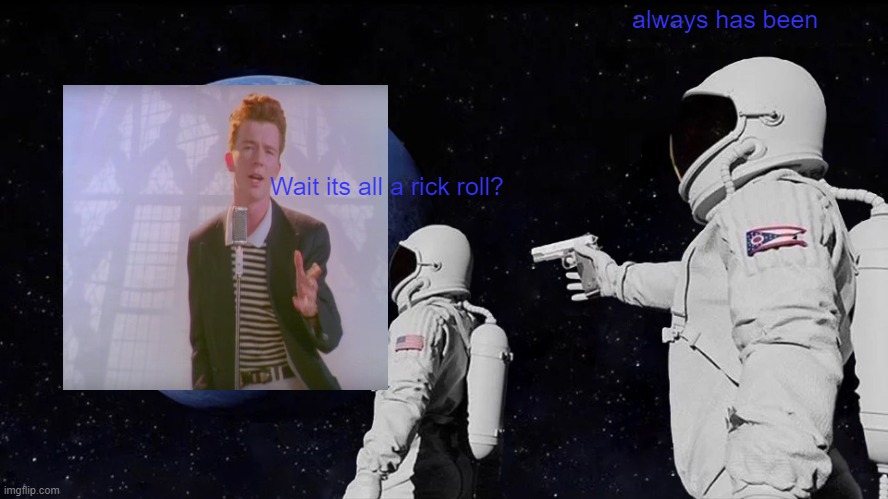 Always Has Been | always has been; Wait its all a rick roll? | image tagged in memes,always has been | made w/ Imgflip meme maker