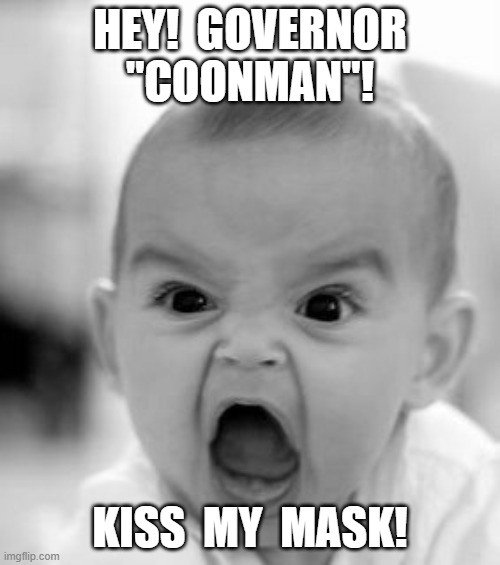 Angry Baby | HEY!  GOVERNOR "COONMAN"! KISS  MY  MASK! | image tagged in memes,angry baby | made w/ Imgflip meme maker