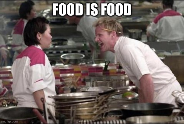 Angry Chef Gordon Ramsay Meme | FOOD IS FOOD | image tagged in memes,angry chef gordon ramsay | made w/ Imgflip meme maker