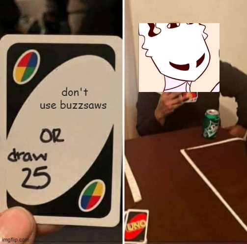 Yeet | don't use buzzsaws | image tagged in memes,uno draw 25 cards | made w/ Imgflip meme maker