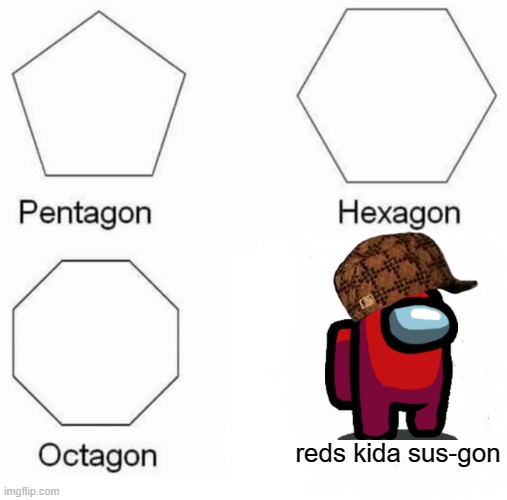 Among us logic | reds kida sus-gon | image tagged in memes,pentagon hexagon octagon | made w/ Imgflip meme maker