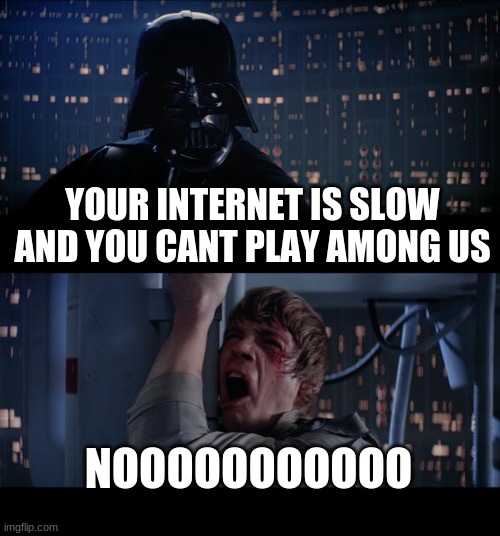 slow internet | YOUR INTERNET IS SLOW AND YOU CANT PLAY AMONG US; NOOOOOOOOOOO | image tagged in memes,star wars no | made w/ Imgflip meme maker