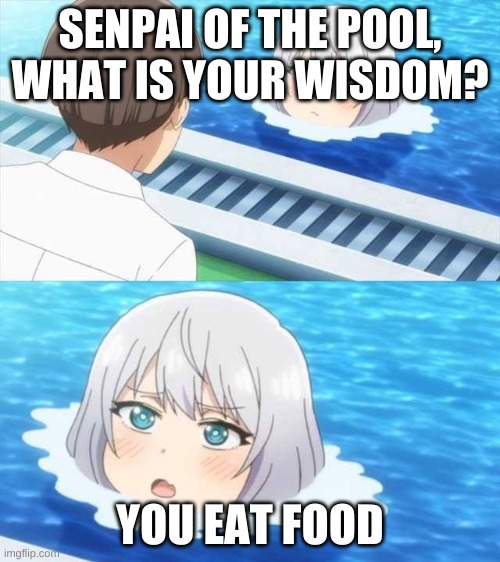 YOU EAT IT | SENPAI OF THE POOL, WHAT IS YOUR WISDOM? YOU EAT FOOD | image tagged in memes,senpai of the pool,food,eat | made w/ Imgflip meme maker