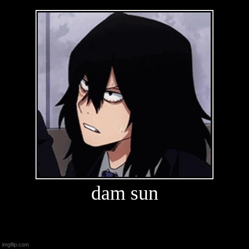 dam sun | | image tagged in funny,demotivationals | made w/ Imgflip demotivational maker