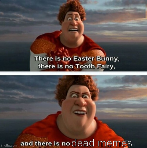 MEMES WILL ALWAYS LiVE |  dead memes | image tagged in tighten megamind there is no easter bunny,memes,funny,dead memes,there is no dead memes | made w/ Imgflip meme maker
