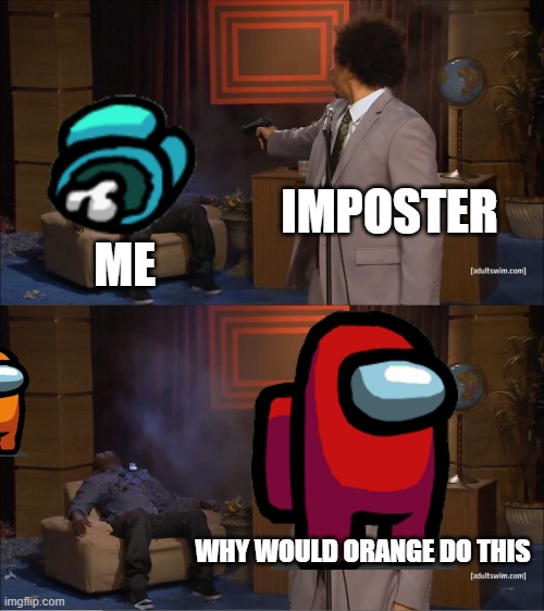 Who Killed Hannibal | IMPOSTER; ME; WHY WOULD ORANGE DO THIS | image tagged in memes,who killed hannibal | made w/ Imgflip meme maker