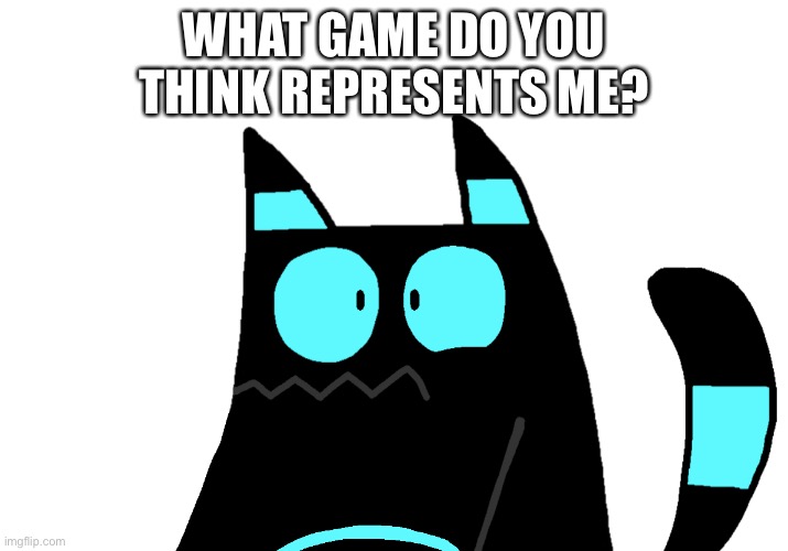 “The Hell?” ~ Bloo | WHAT GAME DO YOU THINK REPRESENTS ME? | image tagged in the hell bloo | made w/ Imgflip meme maker