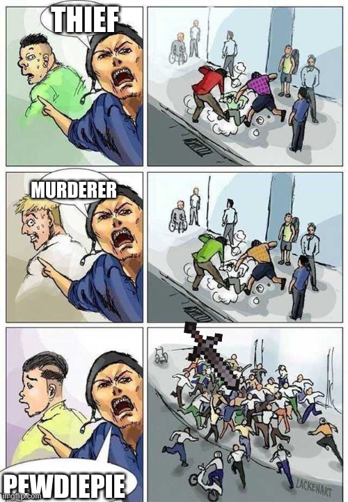 Thief Murderer | THIEF; MURDERER; PEWDIEPIE | image tagged in thief murderer | made w/ Imgflip meme maker