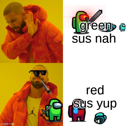 among us how be like | green sus nah; red sus yup | image tagged in memes,drake hotline bling | made w/ Imgflip meme maker