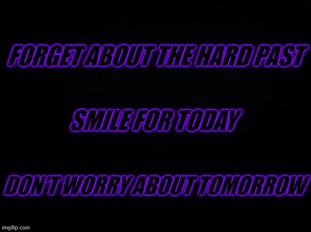 For those who are going through a hard time... | image tagged in black background | made w/ Imgflip meme maker