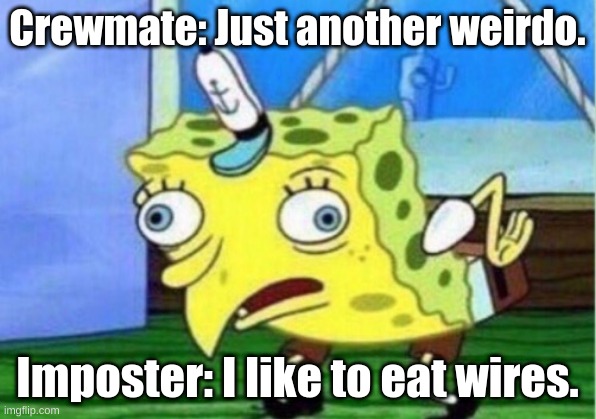 Mocking Spongebob | Crewmate: Just another weirdo. Imposter: I like to eat wires. | image tagged in memes,mocking spongebob | made w/ Imgflip meme maker