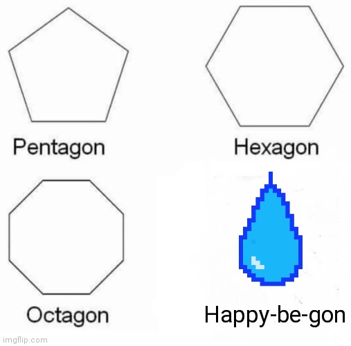 Oop | Happy-be-gon | image tagged in memes,pentagon hexagon octagon,sad,oops,ouch | made w/ Imgflip meme maker