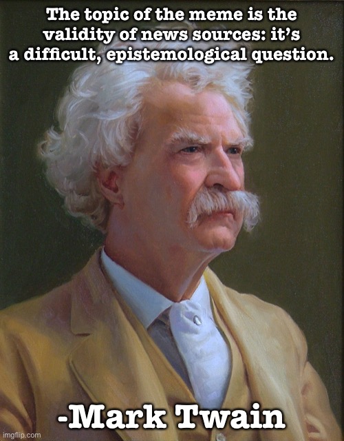 When Mark Twain weighs in on issues of fake news and social media. | The topic of the meme is the validity of news sources: it’s a difficult, epistemological question. -Mark Twain | image tagged in mark twain,social media,fake news | made w/ Imgflip meme maker