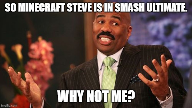 Steve Harvey | SO MINECRAFT STEVE IS IN SMASH ULTIMATE. WHY NOT ME? | image tagged in memes,steve harvey | made w/ Imgflip meme maker