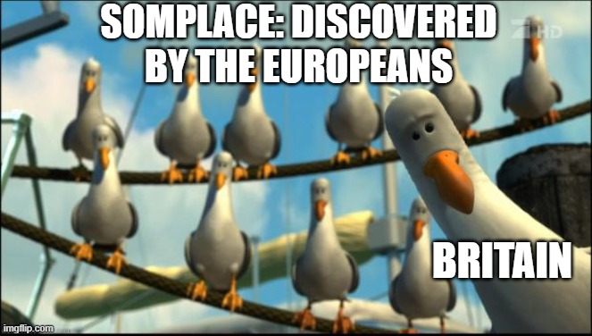 This island is MINE. | SOMPLACE: DISCOVERED BY THE EUROPEANS; BRITAIN | image tagged in nemo seagulls mine,memes,spicy memes,dank memes,britain,history | made w/ Imgflip meme maker
