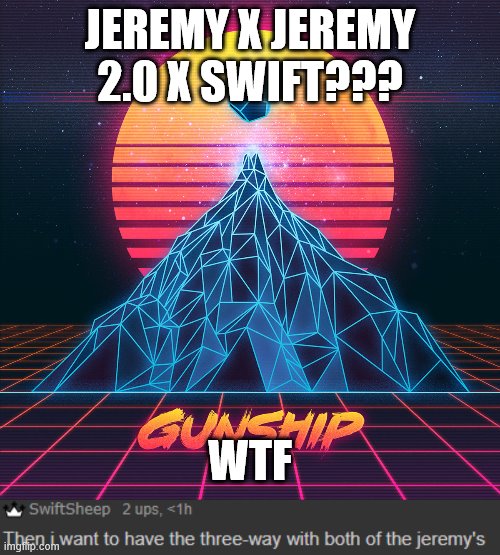 Why | JEREMY X JEREMY 2.0 X SWIFT??? WTF | made w/ Imgflip meme maker