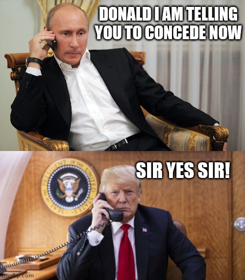 Trump concedes | DONALD I AM TELLING YOU TO CONCEDE NOW; SIR YES SIR! | image tagged in presidential election,trump meme,trump 2020,donald trump,election 2020,funny meme | made w/ Imgflip meme maker
