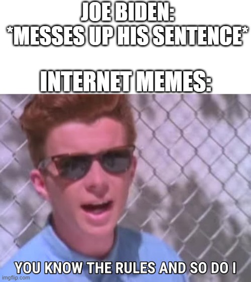 Rick astley you know the rules | JOE BIDEN: *MESSES UP HIS SENTENCE*; INTERNET MEMES: | image tagged in rick astley you know the rules,joe biden | made w/ Imgflip meme maker