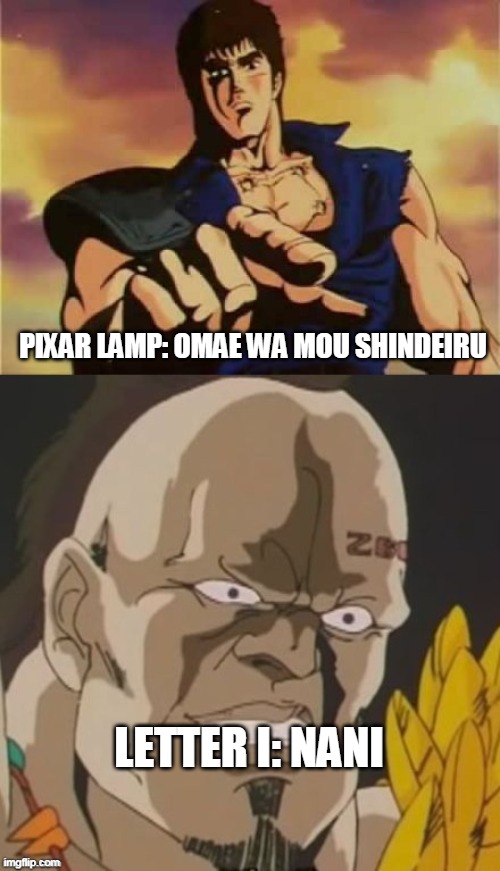 omae wa mou shindeiru  | PIXAR LAMP: OMAE WA MOU SHINDEIRU LETTER I: NANI | image tagged in omae wa mou shindeiru | made w/ Imgflip meme maker