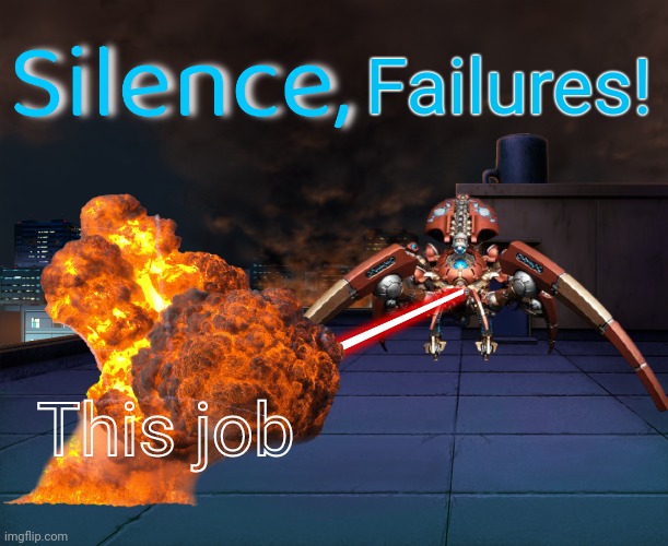 Silence, Spider-Bot | Failures! This job | image tagged in silence spider-bot | made w/ Imgflip meme maker