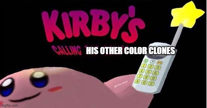 Kirby's calling the Police | HIS OTHER COLOR CLONES | image tagged in kirby's calling the police | made w/ Imgflip meme maker