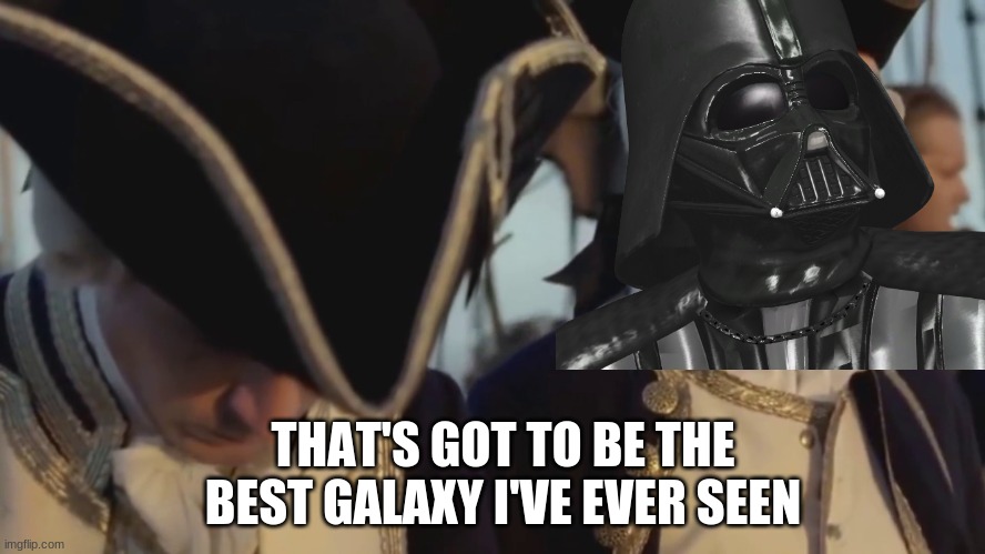 THAT'S GOT TO BE THE BEST GALAXY I'VE EVER SEEN | image tagged in galaxy,star wars | made w/ Imgflip meme maker